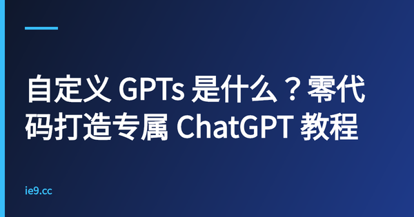 自定义 GPTs 是什么？零代码打造专属 ChatGPT 教程