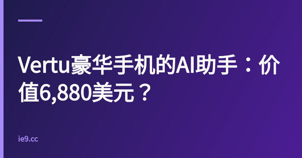 Vertu豪华手机的AI助手：价值6,880美元？