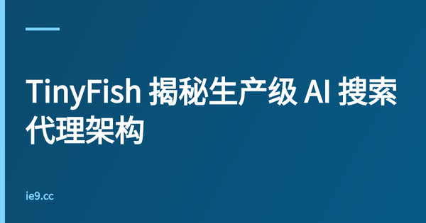 TinyFish 揭秘生产级 AI 搜索代理架构